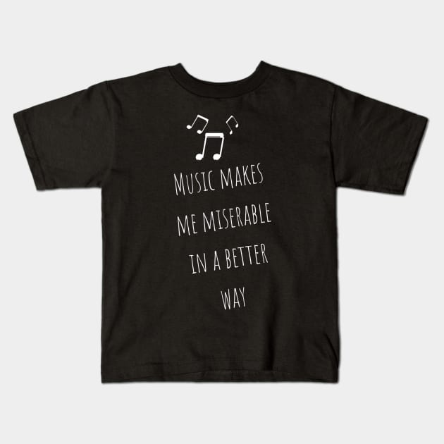 Music Makes Me Miserable in A Better Way Moody Cute Girl Boy Music Addiction Tshirt Music Lovers Fans Designs Cute Beautiful Text Style Meme Love Man's & Woman T-Shirt Kids T-Shirt by Salam Hadi